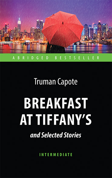 «Завтрак у Тиффани» и избранные рассказы (<i>Breakfast at Tiffany's</i> and Selected Stories) <br>Книга для чтения на английском языке. <br>Intermediate